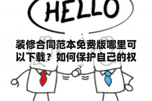 装修合同范本免费版哪里可以下载？如何保护自己的权益？