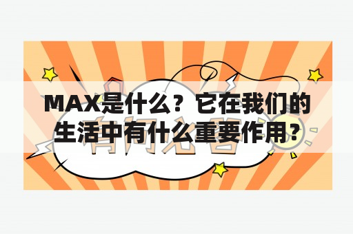 MAX是什么？它在我们的生活中有什么重要作用？