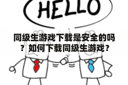 同级生游戏下载是安全的吗？如何下载同级生游戏？