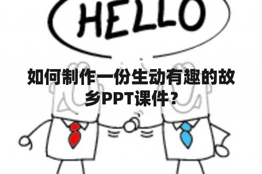 如何制作一份生动有趣的故乡PPT课件？