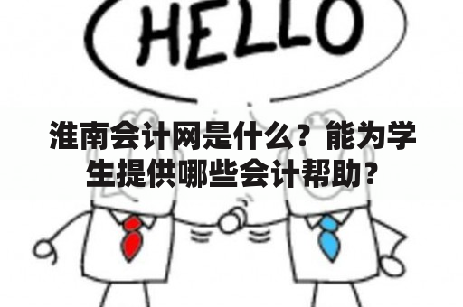 淮南会计网是什么？能为学生提供哪些会计帮助？