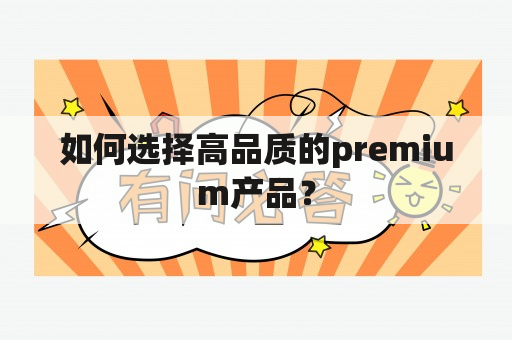 如何选择高品质的premium产品？