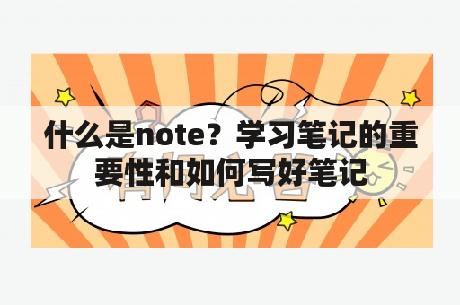 什么是note？学习笔记的重要性和如何写好笔记