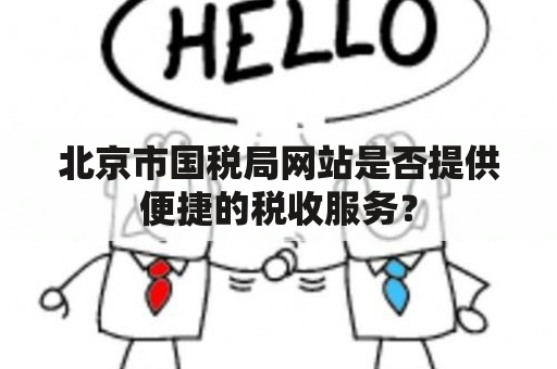 北京市国税局网站是否提供便捷的税收服务？