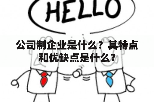 公司制企业是什么？其特点和优缺点是什么？