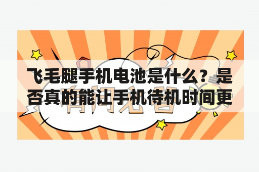 飞毛腿手机电池是什么？是否真的能让手机待机时间更长？