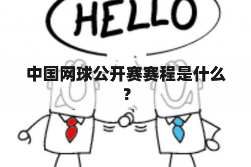 中国网球公开赛赛程是什么？