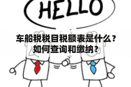 车船税税目税额表是什么？如何查询和缴纳？