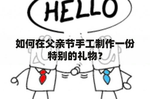 如何在父亲节手工制作一份特别的礼物？