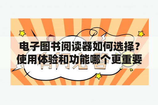 电子图书阅读器如何选择？使用体验和功能哪个更重要？