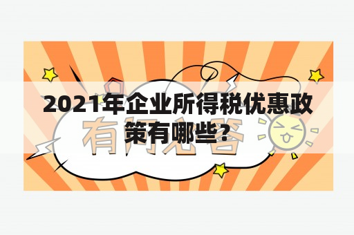 2021年企业所得税优惠政策有哪些？