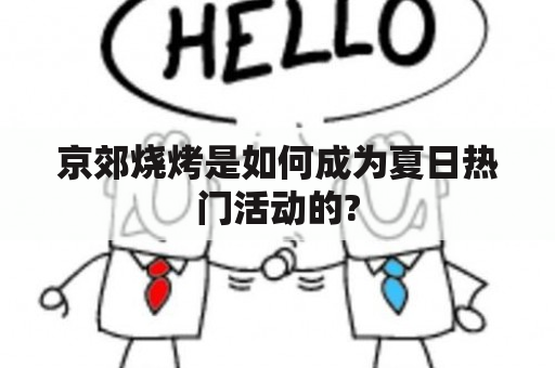 京郊烧烤是如何成为夏日热门活动的?