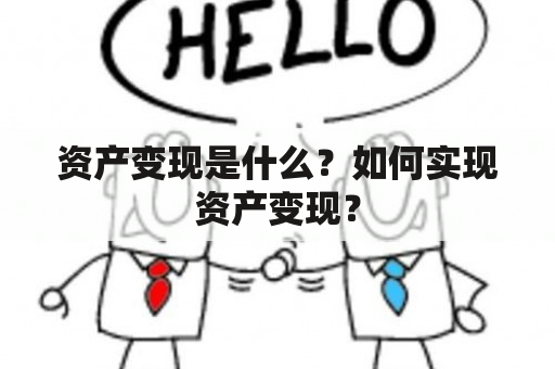 资产变现是什么？如何实现资产变现？