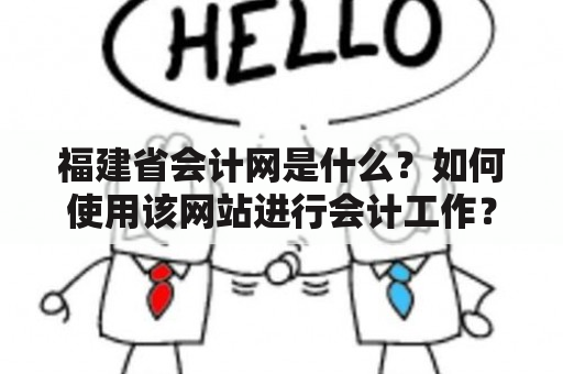 福建省会计网是什么？如何使用该网站进行会计工作？