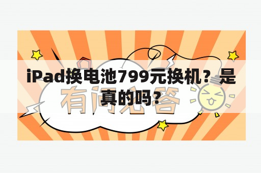 iPad换电池799元换机？是真的吗？