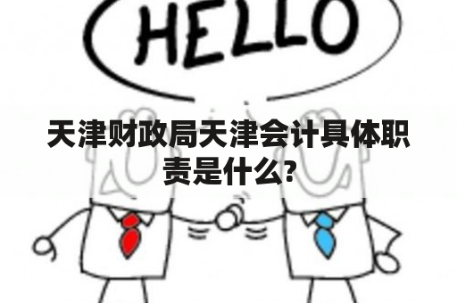 天津财政局天津会计具体职责是什么?