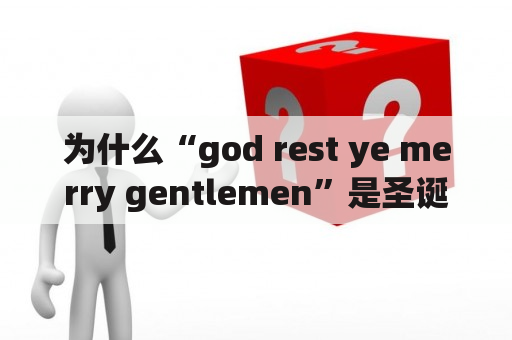 为什么“god rest ye merry gentlemen”是圣诞颂歌中最古老的之一？