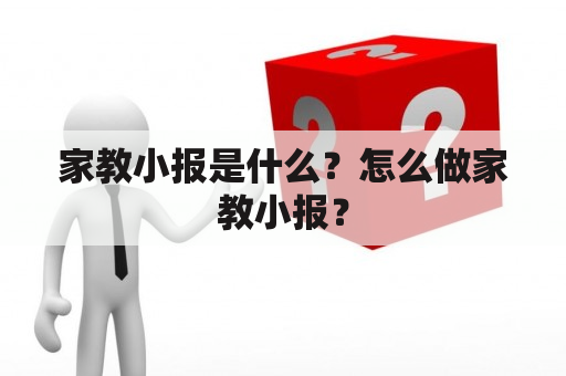 家教小报是什么？怎么做家教小报？