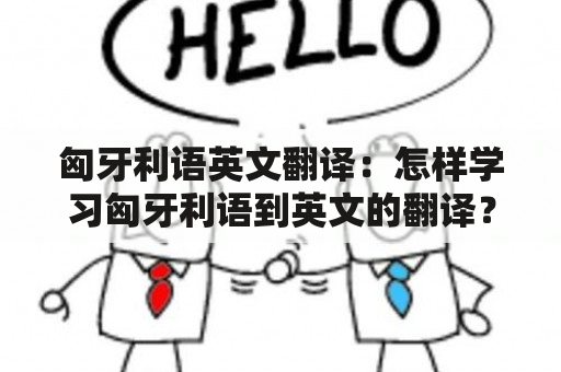 匈牙利语英文翻译：怎样学习匈牙利语到英文的翻译？