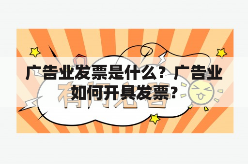 广告业发票是什么？广告业如何开具发票？