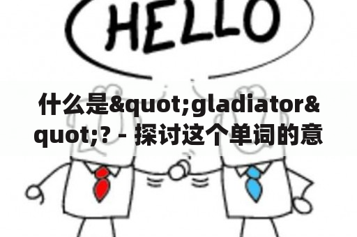 什么是"gladiator"? - 探讨这个单词的意义和历史