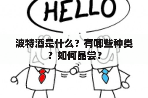 波特酒是什么？有哪些种类？如何品尝？