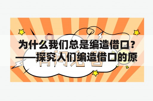 为什么我们总是编造借口？——探究人们编造借口的原因和后果