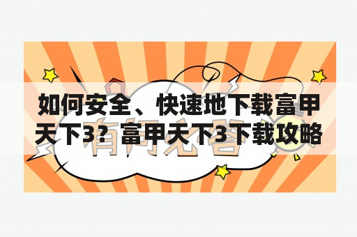 如何安全、快速地下载富甲天下3？富甲天下3下载攻略分享