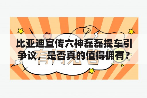 比亚迪宣传六神磊磊提车引争议，是否真的值得拥有？