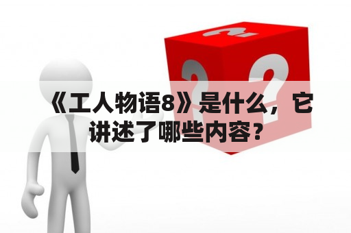 《工人物语8》是什么，它讲述了哪些内容？