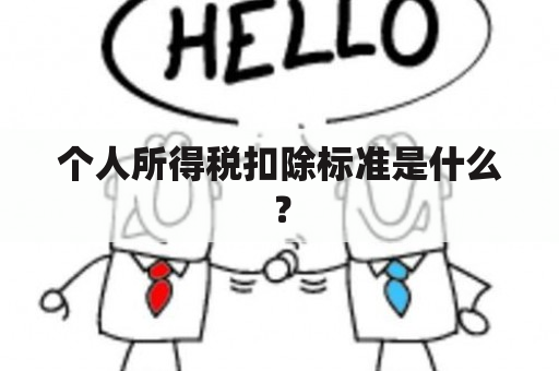 个人所得税扣除标准是什么？