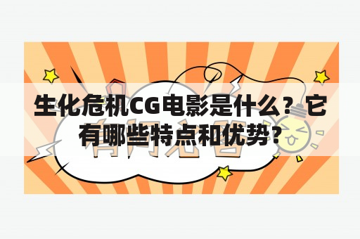 生化危机CG电影是什么？它有哪些特点和优势？