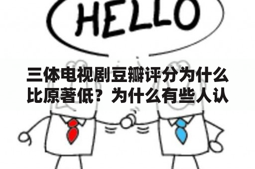 三体电视剧豆瓣评分为什么比原著低？为什么有些人认为电视剧改编不好？