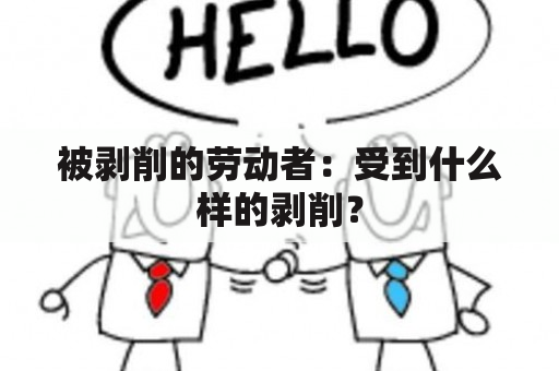 被剥削的劳动者：受到什么样的剥削？