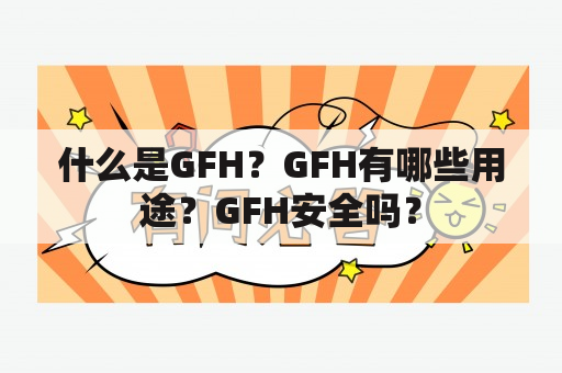 什么是GFH？GFH有哪些用途？GFH安全吗？