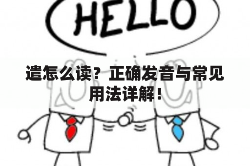 遣怎么读？正确发音与常见用法详解！