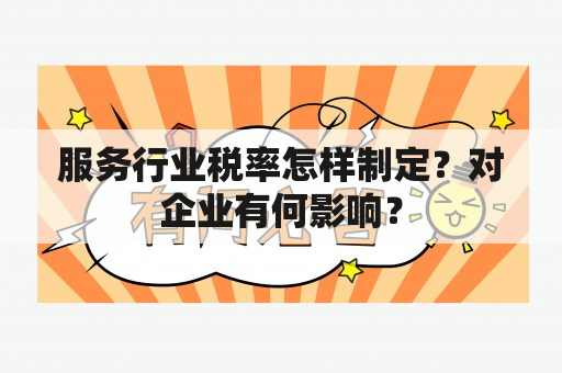 服务行业税率怎样制定？对企业有何影响？