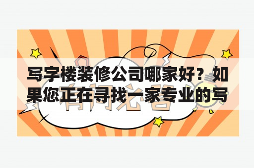 写字楼装修公司哪家好？如果您正在寻找一家专业的写字楼装修公司，那么选择一家好的公司非常重要。不同的装修公司有着不同的专长和经验，选择一家合适的公司可以确保您的写字楼装修工程顺利、高效完成。在选择写字楼装修公司时，您需要考虑以下几个关键因素。