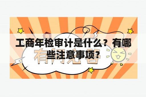 工商年检审计是什么？有哪些注意事项？