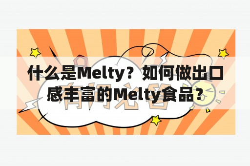 什么是Melty？如何做出口感丰富的Melty食品？