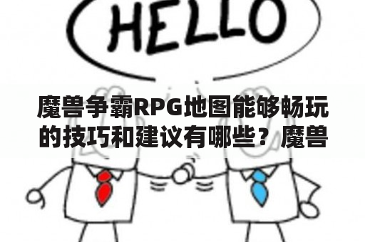 魔兽争霸RPG地图能够畅玩的技巧和建议有哪些？魔兽争霸RPG地图畅玩技巧和建议