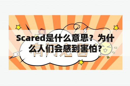 Scared是什么意思？为什么人们会感到害怕？