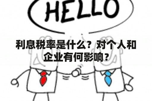 利息税率是什么？对个人和企业有何影响？