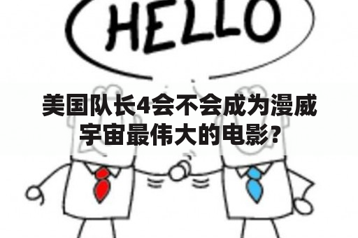 美国队长4会不会成为漫威宇宙最伟大的电影？