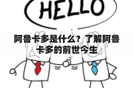 阿鲁卡多是什么？了解阿鲁卡多的前世今生