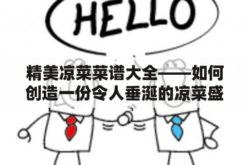 精美凉菜菜谱大全——如何创造一份令人垂涎的凉菜盛宴？