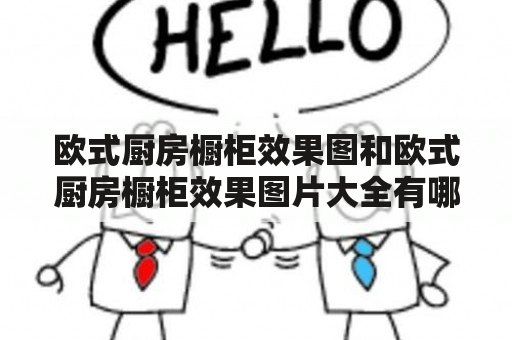 欧式厨房橱柜效果图和欧式厨房橱柜效果图片大全有哪些？