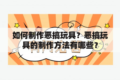 如何制作恶搞玩具？恶搞玩具的制作方法有哪些？