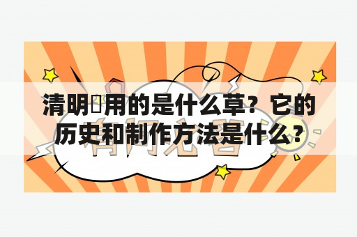 清明粿用的是什么草？它的历史和制作方法是什么？