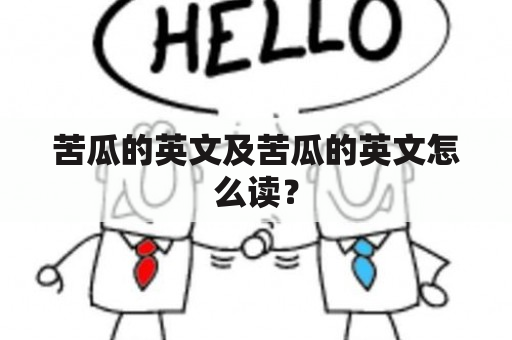 苦瓜的英文及苦瓜的英文怎么读？